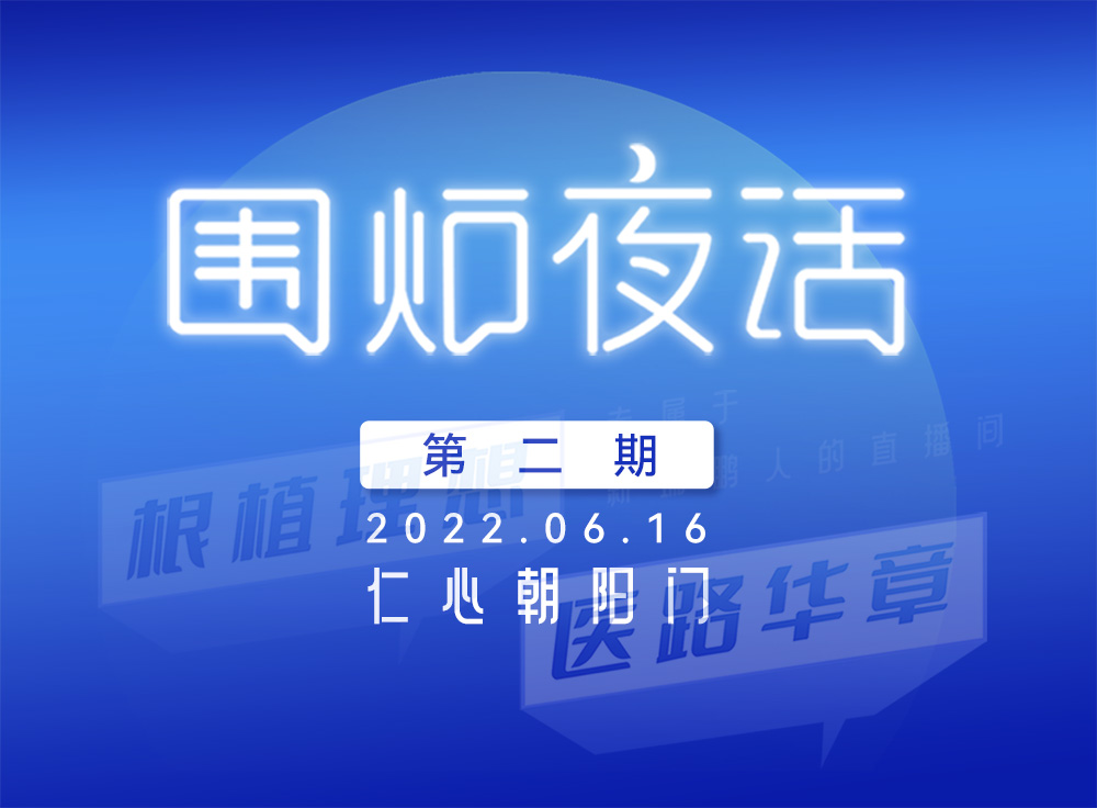 2022凯发k8国际首页登录【围炉夜话】第二期——仁心朝阳门：根植理想，医路华章